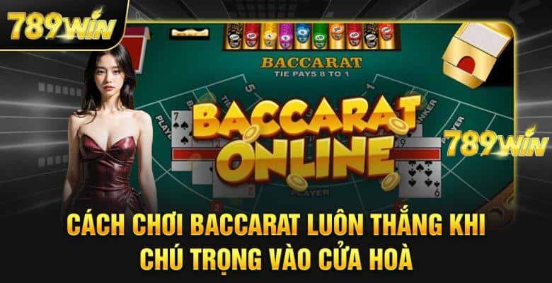 Cách chơi Baccarat tại nhà cái 789win hoàn tiền 50% 5 cach choi baccarat luon thang khi chu trong cua hoa
